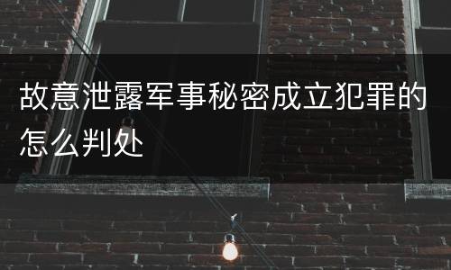 故意泄露军事秘密成立犯罪的怎么判处