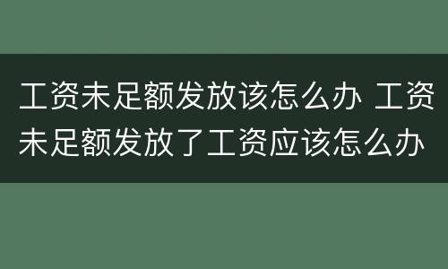 工资未足额发放该怎么办 工资未足额发放了工资应该怎么办