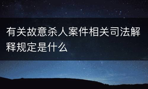 有关故意杀人案件相关司法解释规定是什么
