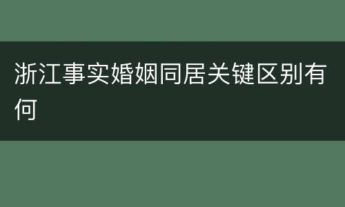 浙江事实婚姻同居关键区别有何