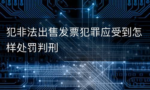 犯非法出售发票犯罪应受到怎样处罚判刑