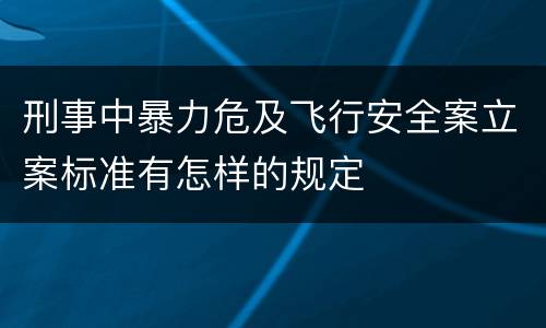 刑事中暴力危及飞行安全案立案标准有怎样的规定