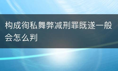 构成徇私舞弊减刑罪既遂一般会怎么判