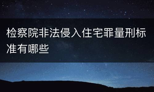 检察院非法侵入住宅罪量刑标准有哪些