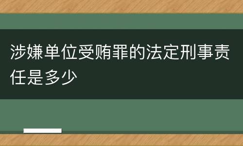 涉嫌单位受贿罪的法定刑事责任是多少