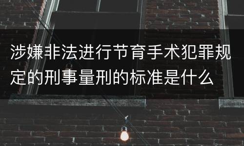 涉嫌非法进行节育手术犯罪规定的刑事量刑的标准是什么