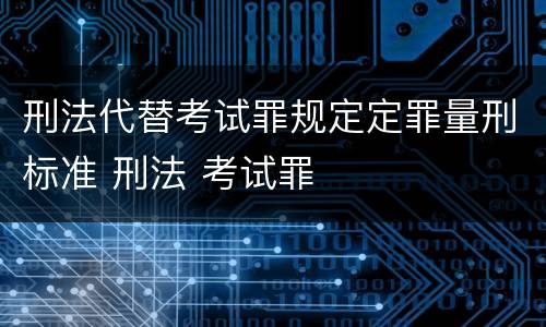 刑法代替考试罪规定定罪量刑标准 刑法 考试罪