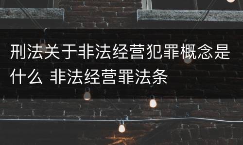 刑法关于非法经营犯罪概念是什么 非法经营罪法条