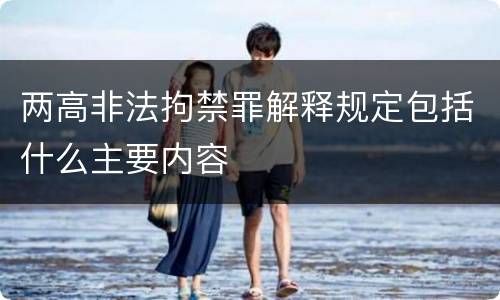 两高非法拘禁罪解释规定包括什么主要内容