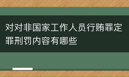 对对非国家工作人员行贿罪定罪刑罚内容有哪些