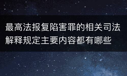 最高法报复陷害罪的相关司法解释规定主要内容都有哪些