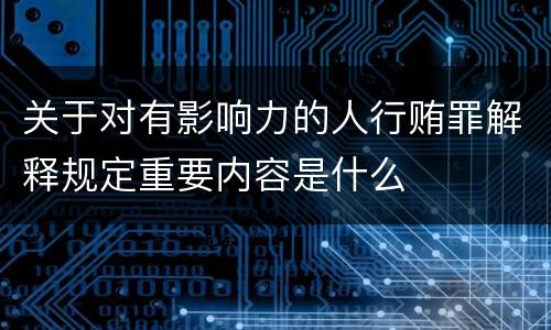 关于对有影响力的人行贿罪解释规定重要内容是什么