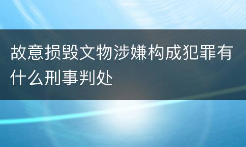 故意损毁文物涉嫌构成犯罪有什么刑事判处
