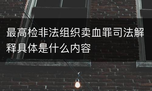 最高检非法组织卖血罪司法解释具体是什么内容