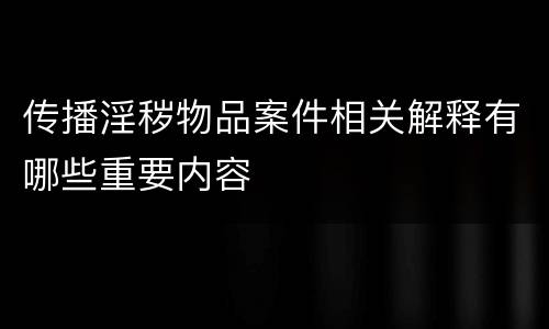 传播淫秽物品案件相关解释有哪些重要内容