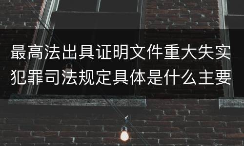 最高法出具证明文件重大失实犯罪司法规定具体是什么主要内容
