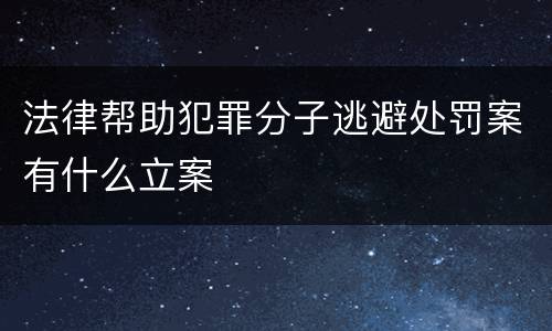 法律帮助犯罪分子逃避处罚案有什么立案
