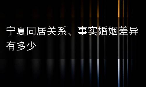 宁夏同居关系、事实婚姻差异有多少