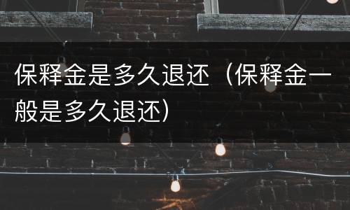 保释金是多久退还（保释金一般是多久退还）