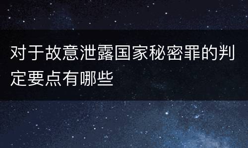 对于故意泄露国家秘密罪的判定要点有哪些