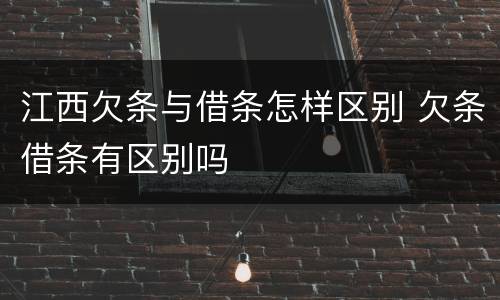 江西欠条与借条怎样区别 欠条借条有区别吗
