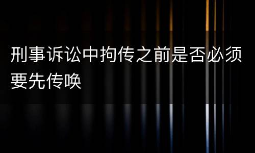 刑事诉讼中拘传之前是否必须要先传唤