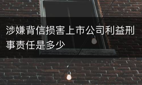 涉嫌背信损害上市公司利益刑事责任是多少