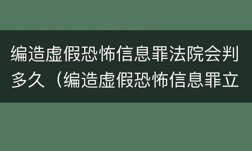 编造虚假恐怖信息罪法院会判多久（编造虚假恐怖信息罪立案标准）