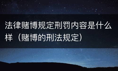 法律赌博规定刑罚内容是什么样（赌博的刑法规定）