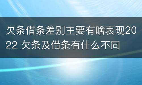 欠条借条差别主要有啥表现2022 欠条及借条有什么不同