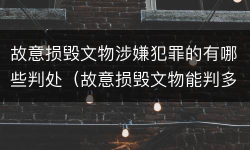 故意损毁文物涉嫌犯罪的有哪些判处（故意损毁文物能判多少年）