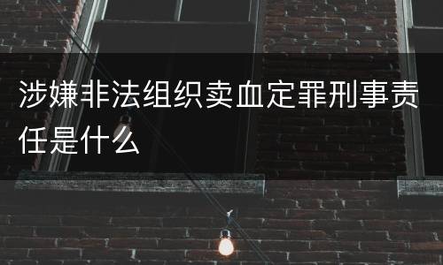 涉嫌非法组织卖血定罪刑事责任是什么