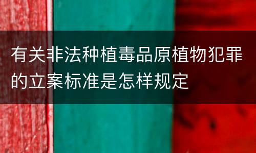 有关非法种植毒品原植物犯罪的立案标准是怎样规定