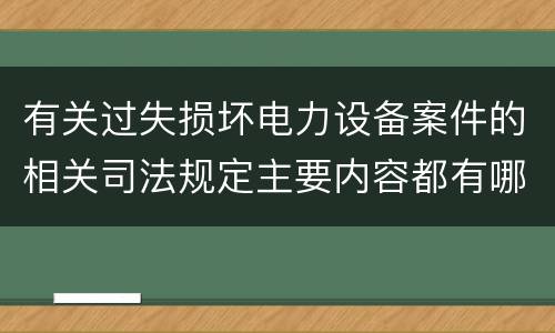 有关过失损坏电力设备案件的相关司法规定主要内容都有哪些