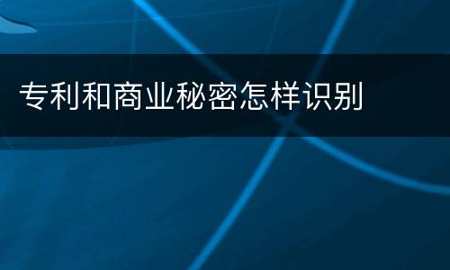 专利和商业秘密怎样识别