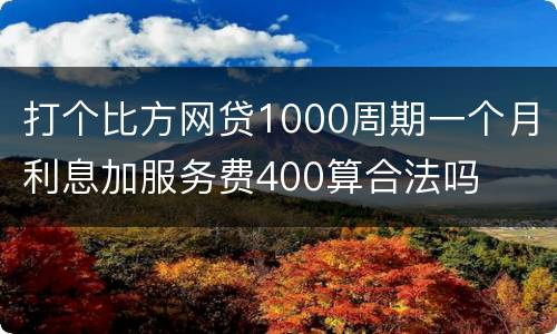打个比方网贷1000周期一个月利息加服务费400算合法吗