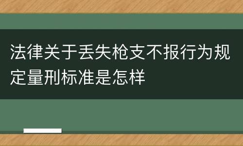 法律关于丢失枪支不报行为规定量刑标准是怎样