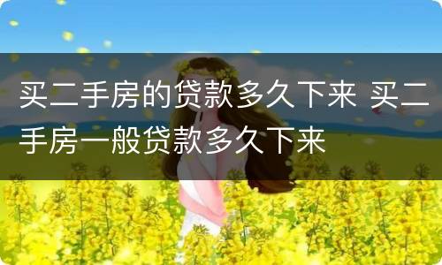 买二手房的贷款多久下来 买二手房一般贷款多久下来