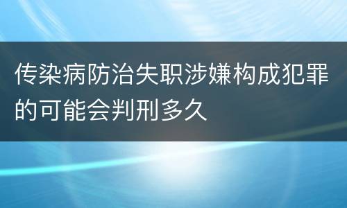 传染病防治失职涉嫌构成犯罪的可能会判刑多久