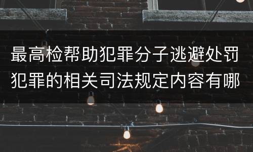 最高检帮助犯罪分子逃避处罚犯罪的相关司法规定内容有哪些