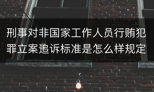 刑事对非国家工作人员行贿犯罪立案追诉标准是怎么样规定