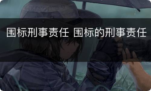 围标刑事责任 围标的刑事责任