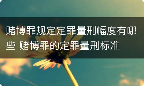 赌博罪规定定罪量刑幅度有哪些 赌博罪的定罪量刑标准