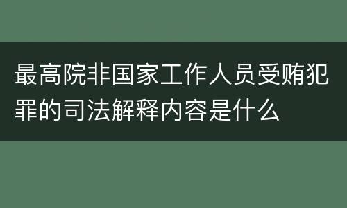 最高院非国家工作人员受贿犯罪的司法解释内容是什么