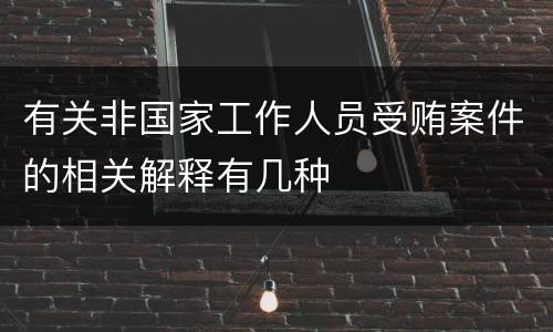 有关非国家工作人员受贿案件的相关解释有几种