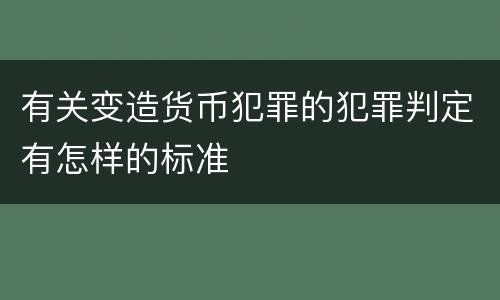 有关变造货币犯罪的犯罪判定有怎样的标准