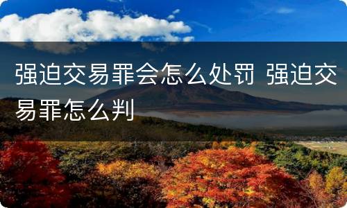 强迫交易罪会怎么处罚 强迫交易罪怎么判