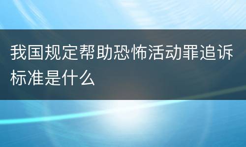 我国规定帮助恐怖活动罪追诉标准是什么