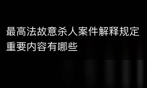 最高法故意杀人案件解释规定重要内容有哪些