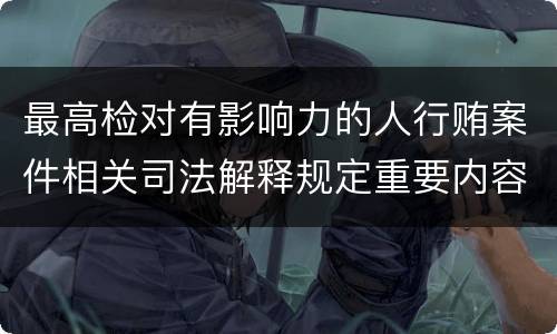 最高检对有影响力的人行贿案件相关司法解释规定重要内容
